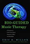 Bio-Guided Music Therapy: A Practitioner's Guide to the Clinical Integration of Music and Biofeedback - Eric B Miller, Joseph P Scartelli