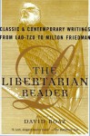 The Libertarian Reader: Classic and Contemporary Writings from Lao Tzu to - David Boaz