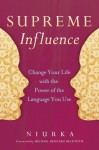 Supreme Influence: Change Your Life with the Power of the Language You Use - Niurka, Michael Bernard Beckwith