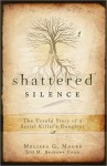 Shattered Silence: The Untold Story of a Serial Killer's Daughter - Melissa G. Moore