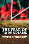 The Fear of Barbarians: Beyond the Clash of Civilizations - Tzvetan Todorov