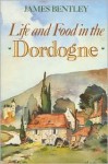 Life And Food In The Dordogne - James Bentley