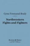 Northwestern Fights and Fighters (Barnes & Noble Digital Library) - Cyrus Townsend Brady