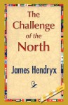 The Challenge of the North - James B. Hendryx