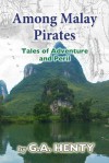 Among Malay Pirates: Tales of Adventure and Peril - G.A. Henty