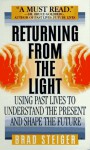 Returning from the Light: Using Past Lives to Understand the Present and Shape the Future - Brad Steiger