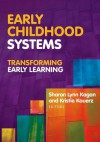 Early Childhood Systems: Transforming Early Learning - Sharon Lynn Kagan, Kristie Kauerz