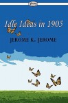 Idle Ideas in 1905 - Jerome K. Jerome