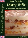 How To Make Sherry Trifle - A Traditional English Dessert (Authentic English Recipes) - Geoff Wells