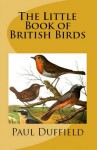 The Little Book of British Birds - Paul Duffield