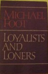 Loyalists and Loners - Michael Foot