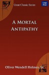 A Mortal Antipathy - Oliver Wendell Holmes Sr.