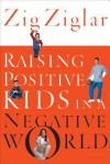 Raising Positive Kids in a Negative World - Zig Ziglar