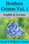 Brothers Grimm Vol. I / Brüder Grimm Vol. I (German-English Translated) Dual-Language Edition - Nik Marcel, Jacob Grimm, Wilhelm Grimm, Margaret Hunt