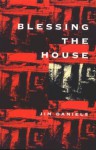 Blessing the House - Jim Daniels