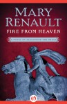 Fire from Heaven (Alexander the Great #1) - Mary Renault