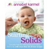 Starting Solids: The Complete Guide To Weaning Your Baby - Annabel Karmel