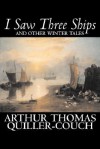 I Saw Three Ships and Other Winter Tales - Arthur Quiller-Couch