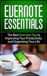 Evernote Essentials: The Best Evernote Tips to Improving Your Productivity and Organizing Your Life - Bill Gallagher