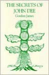 The Secrets of Doctor John Dee: Being His Alchemical, Astrological, Qabalistic, and Rosicrucian Arcana: Together with Symbolic Illustrations of the Tr - John Dee