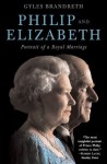 Philip and Elizabeth: Portrait of a Royal Marriage - Gyles Brandreth