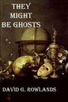 They Might Be Ghosts: Ghost Stories of an Artisan - David G. Rowlands