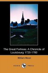 The Great Fortress: A Chronicle of Louisbourg 1720-1760 - William Wood, George M. Wrong, H.H. Langton