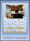 Remodeling Kitchens, Bathrooms, and Utility Rooms - Byron W. Maguire