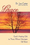 Grace and Divorce: God's Healing Gift to Those Whose Marriages Fall Short - Les Carter