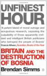 Unfinest Hour: Britain And The Destruction Of Bosnia - Brendan Simms