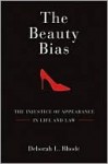 The Beauty Bias: The Injustice of Appearance in Life and Law - Deborah L. Rhode