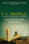 The Writer and the World: Essays. V.S. Naipaul - V.S. Naipaul