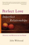 Perfect Love, Imperfect Relationships: Healing the Wound of the Heart - John Welwood