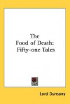 The Food of Death: Fifty-One Tales - Lord Dunsany