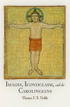 Images, Iconoclasm, and the Carolingians - Thomas F.X. Noble