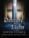 Destiny of the Light (Shadow Through Time, #1) - Louise Cusack