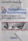 Die Mechanismen Der Skandalierung: Die Macht Der Medien Und Die Möglichkeiten Der Betroffenen - Hans Mathias Kepplinger