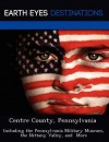 Centre County, Pennsylvania: Including the Pennsylvania Military Museum, the Nittany Valley, and More - Martha Martin