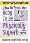 How to Teach Your Baby to Be Physically Superb - Glenn Doman, Douglas Doman, Bruce HAGY