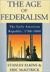 The Age of Federalism: The Early American Republic, 1788-1800 - Stanley Elkins, Eric L. McKitrick