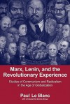 Marx, Lenin, and the Revolutionary Experience: Studies of Communism and Radicalism in the Age of Globalization - Paul Le Blanc