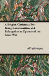 A Belgian Christmas Eve - Being "Rada"rewritten and Enlarged as an Episode of the Great War - Alfred Noyes