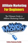 Affiliate Marketing for Beginners: The Ultimate Guide to Affiliate Marketing Online! (Affiliate Marketing, Online Business) - Online Business Buddy