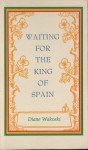 Waiting for the King of Spain - Diane Wakoski