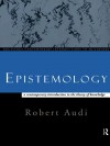Epistemology: A Contemporary Introduction to the Theory of Knowledge - Robert Audi