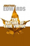 A Dissertation Concerning &#x2028;The Nature Of True Virtue - Jonathan Edwards