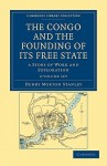 The Congo and the Founding of Its Free State, 2 Volume Set: A Story of Work and Exploration - Henry M. Stanley