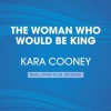 The Woman Who Would Be King: Hatshepsut's Rise to Power in Ancient Egypt - Kara Cooney