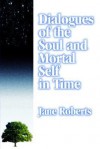 Dialogues Of The Soul And Mortal Self In Time - Jane Roberts, Robert F. Butts