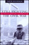 Still Fighting the Civil War: The American South and Southern History - David R. Goldfield